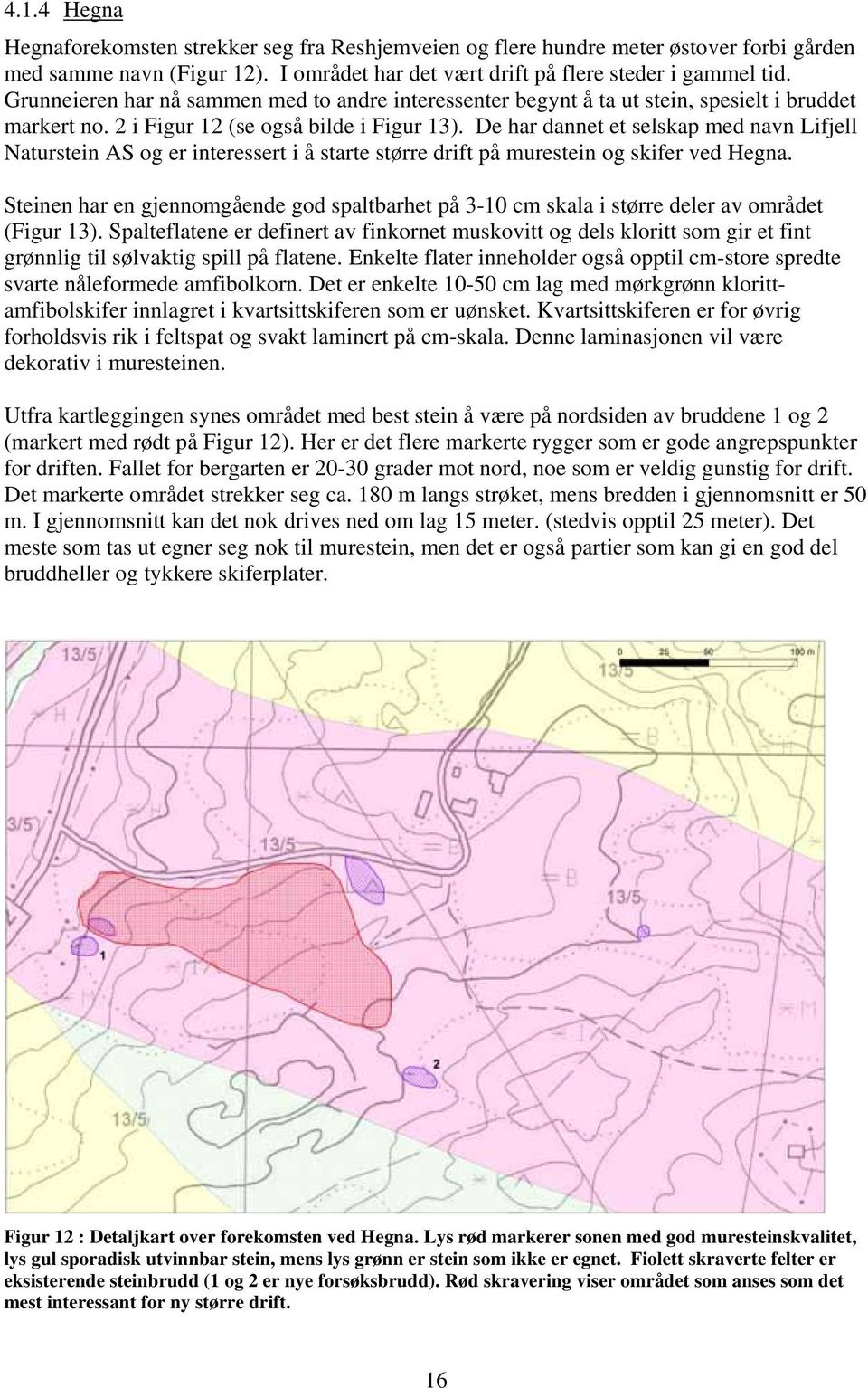 De har dannet et selskap med navn Lifjell Naturstein AS og er interessert i å starte større drift på murestein og skifer ved Hegna.