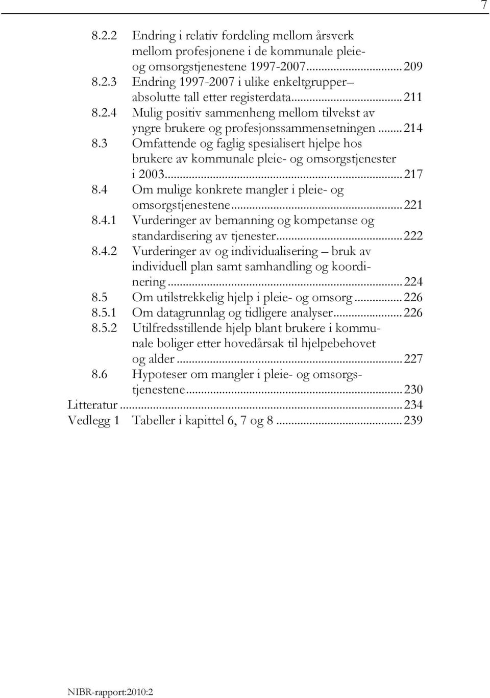 3 Omfattende og faglig spesialisert hjelpe hos brukere av kommunale pleie- og omsorgstjenester i 2003... 217 8.4 Om mulige konkrete mangler i pleie- og omsorgstjenestene... 221 8.4.1 Vurderinger av bemanning og kompetanse og standardisering av tjenester.