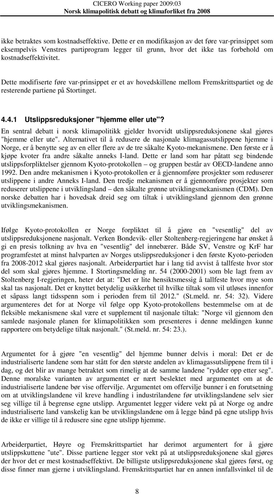 En sentral debatt i norsk klimapolitikk gjelder hvorvidt utslippsreduksjonene skal gjøres "hjemme eller ute".