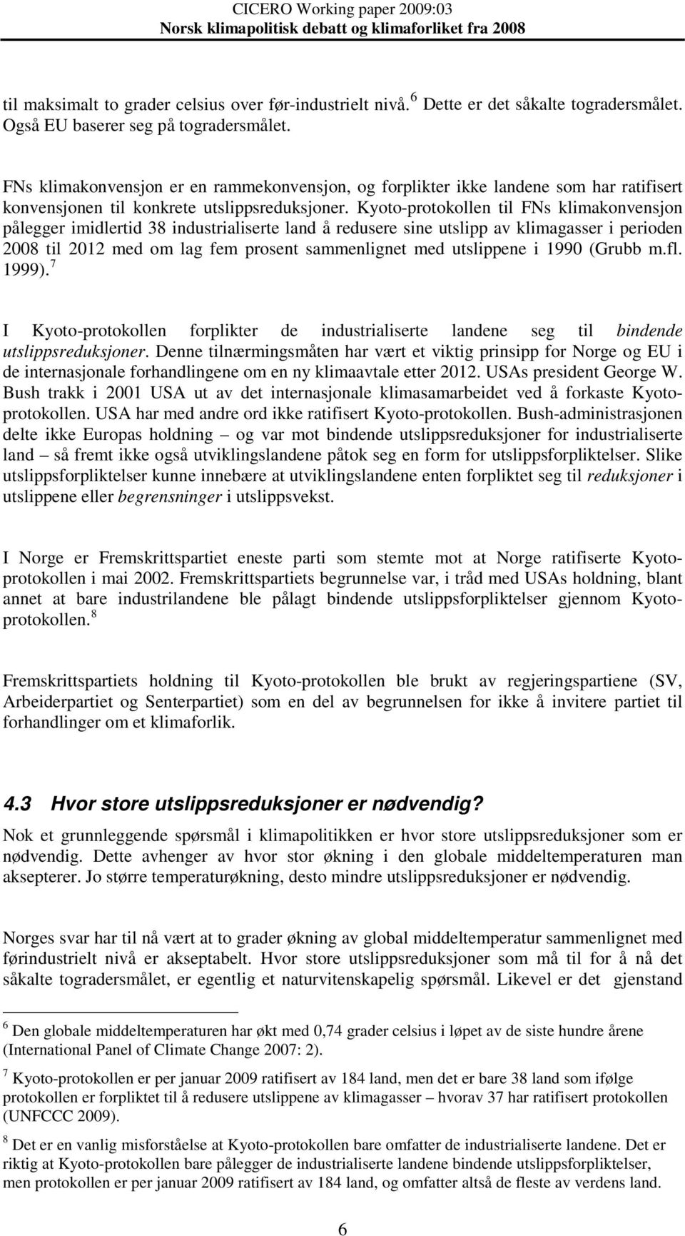 Kyoto-protokollen til FNs klimakonvensjon pålegger imidlertid 38 industrialiserte land å redusere sine utslipp av klimagasser i perioden 2008 til 2012 med om lag fem prosent sammenlignet med