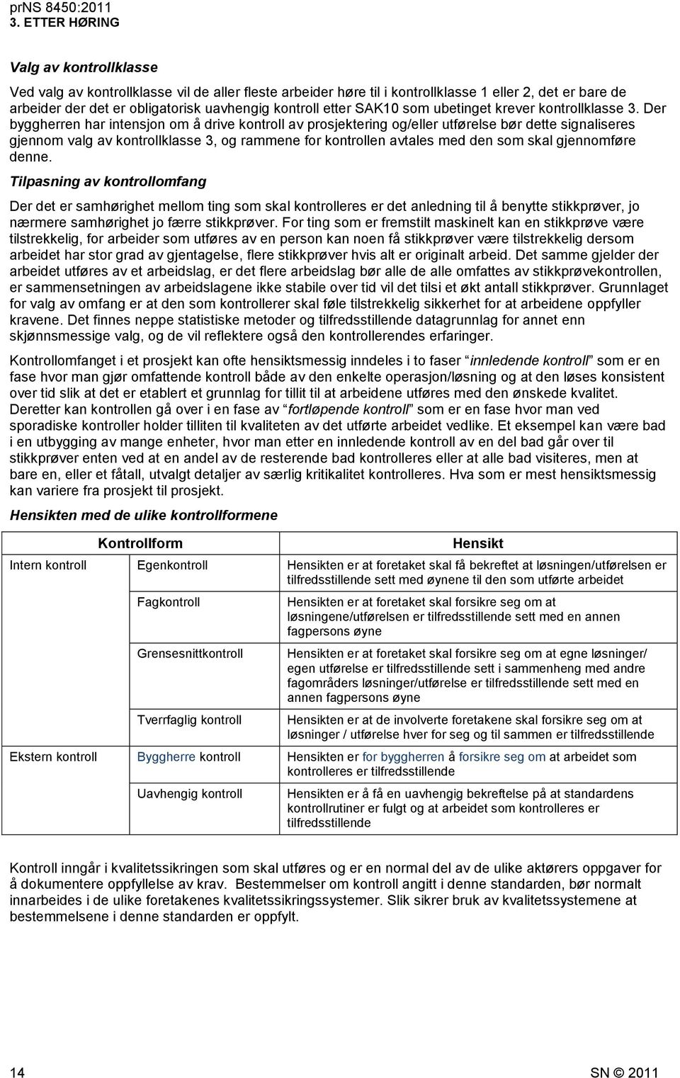 Der byggherren har intensjon om å drive kontroll av prosjektering og/eller utførelse bør dette signaliseres gjennom valg av kontrollklasse 3, og rammene for kontrollen avtales med den som skal