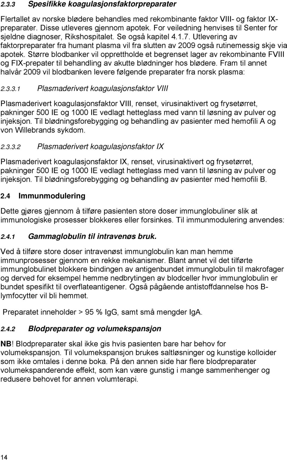 Utlevering av faktorpreparater fra humant plasma vil fra slutten av 2009 også rutinemessig skje via apotek.