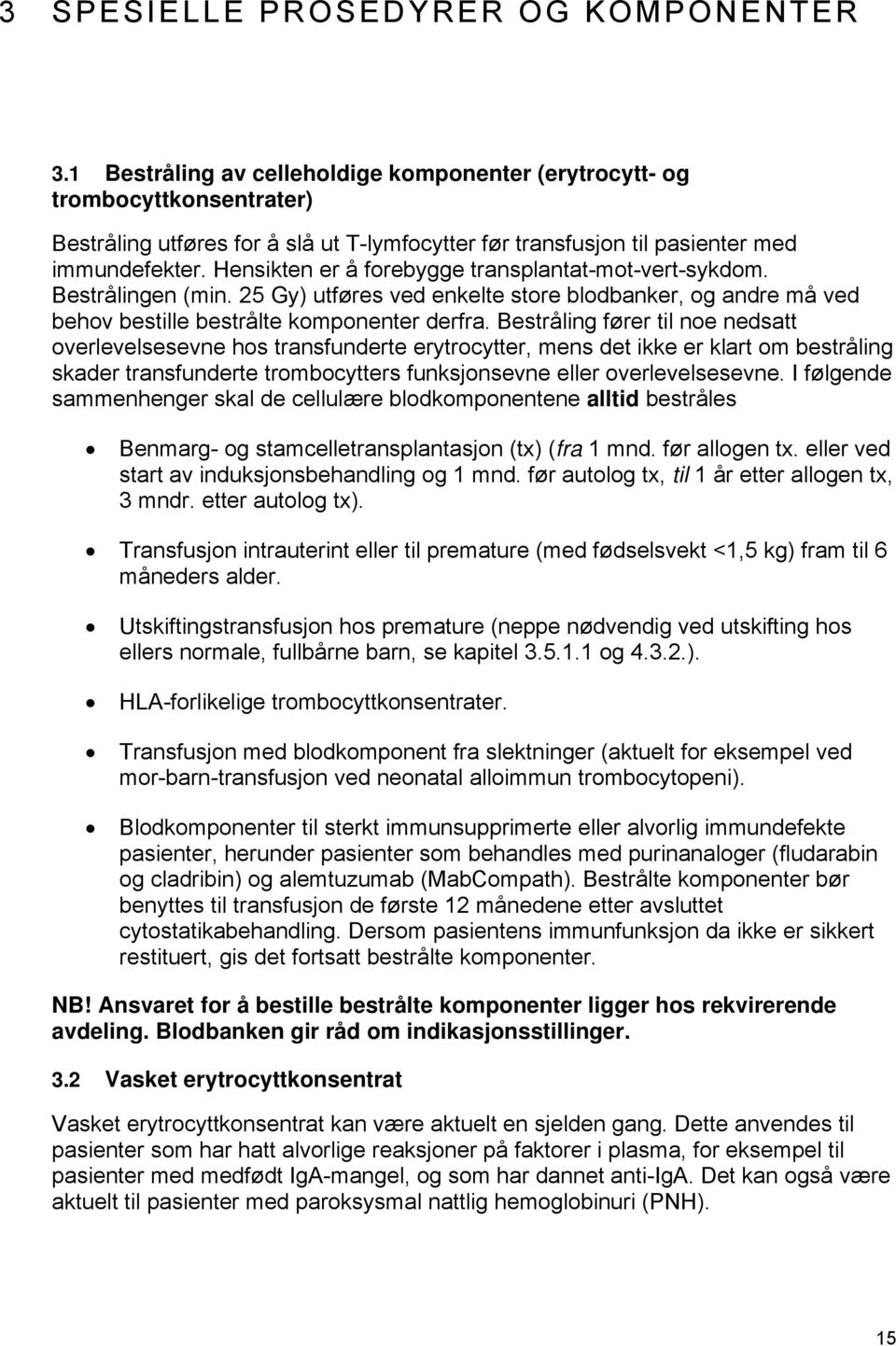 Hensikten er å forebygge transplantat-mot-vert-sykdom. Bestrålingen (min. 25 Gy) utføres ved enkelte store blodbanker, og andre må ved behov bestille bestrålte komponenter derfra.