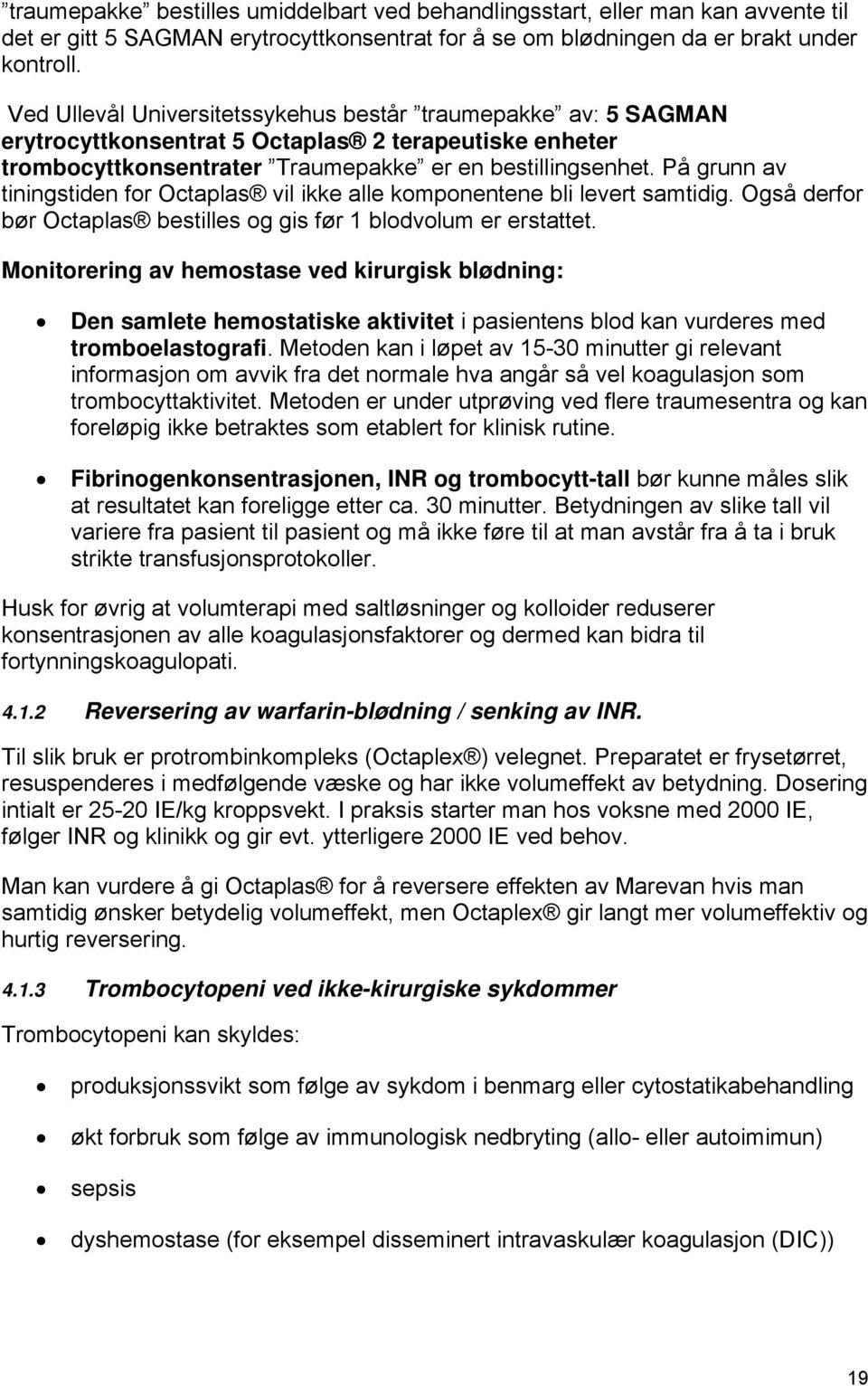 På grunn av tiningstiden for Octaplas vil ikke alle komponentene bli levert samtidig. Også derfor bør Octaplas bestilles og gis før 1 blodvolum er erstattet.