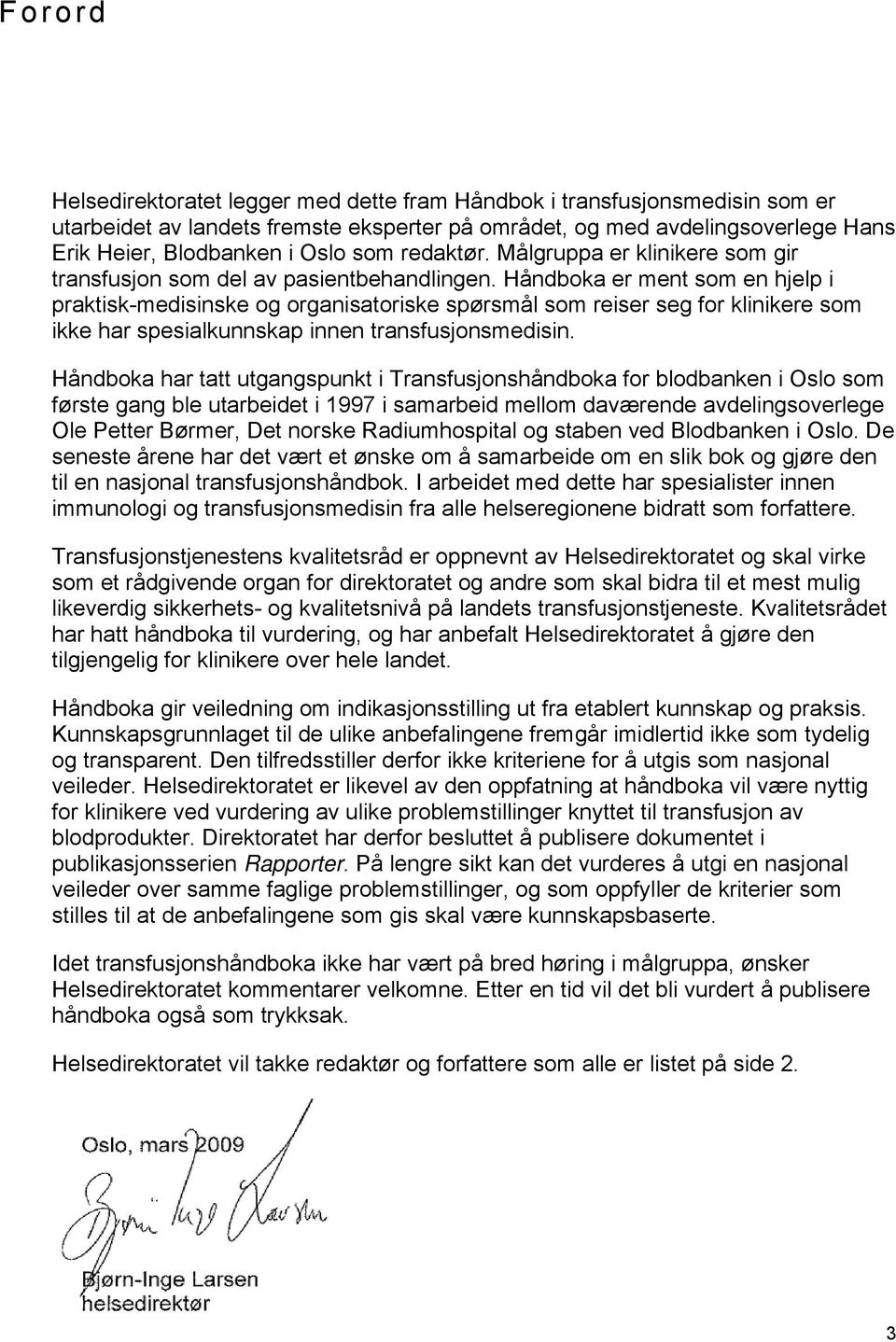 Håndboka er ment som en hjelp i praktisk-medisinske og organisatoriske spørsmål som reiser seg for klinikere som ikke har spesialkunnskap innen transfusjonsmedisin.