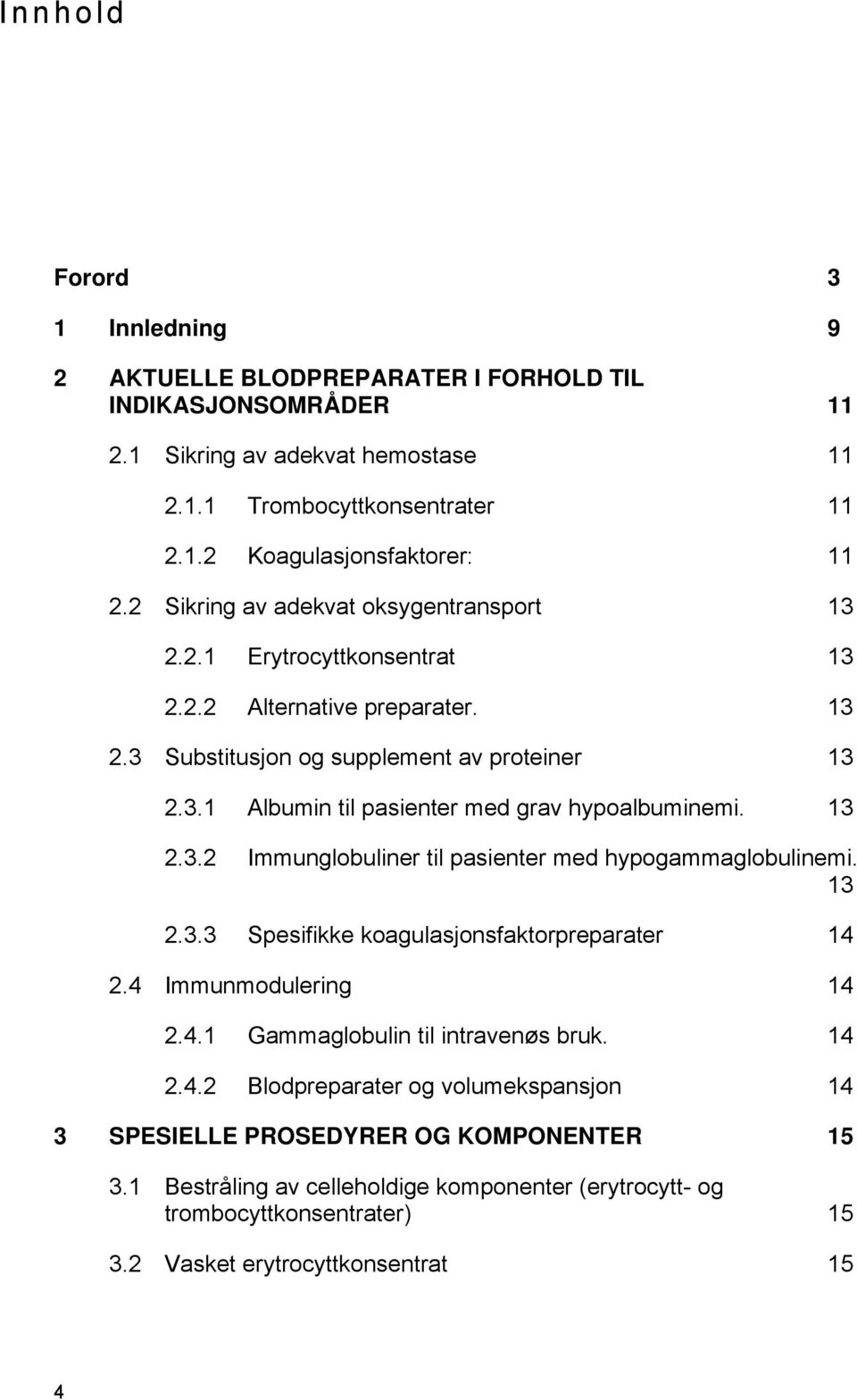 13 2.3.2 Immunglobuliner til pasienter med hypogammaglobulinemi. 13 2.3.3 Spesifikke koagulasjonsfaktorpreparater 14 