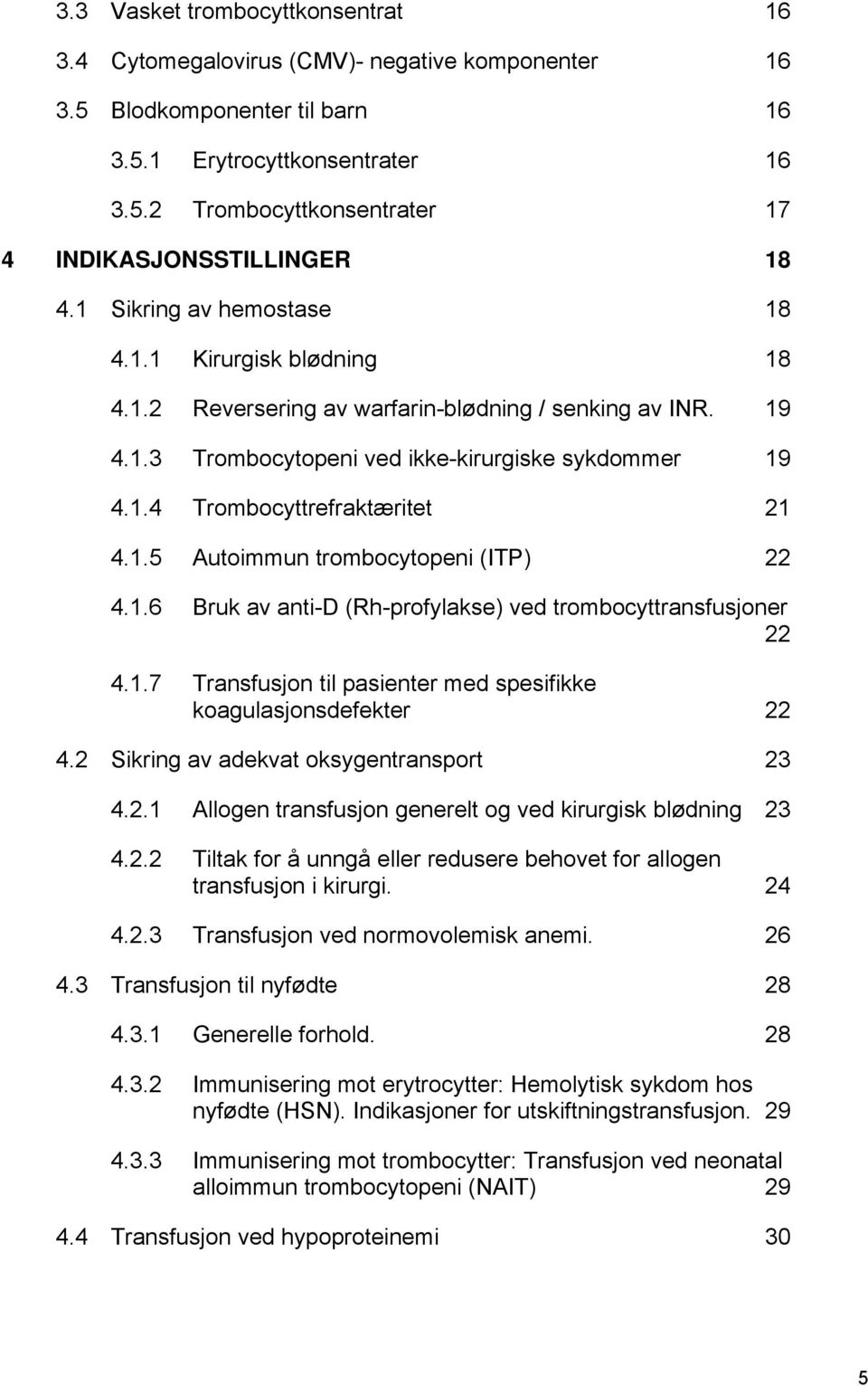 1.5 Autoimmun trombocytopeni (ITP) 22 4.1.6 Bruk av anti-d (Rh-profylakse) ved trombocyttransfusjoner 22 4.1.7 Transfusjon til pasienter med spesifikke koagulasjonsdefekter 22 4.