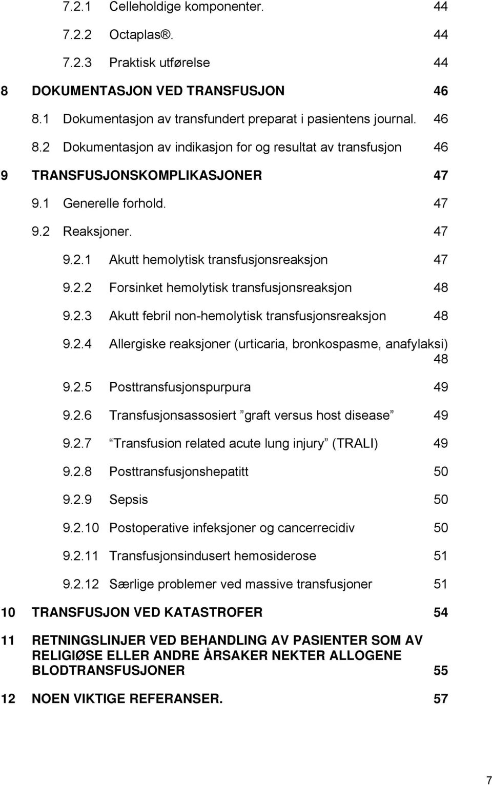 47 9.2.1 Akutt hemolytisk transfusjonsreaksjon 47 9.2.2 Forsinket hemolytisk transfusjonsreaksjon 48 9.2.3 Akutt febril non-hemolytisk transfusjonsreaksjon 48 9.2.4 Allergiske reaksjoner (urticaria, bronkospasme, anafylaksi) 48 9.