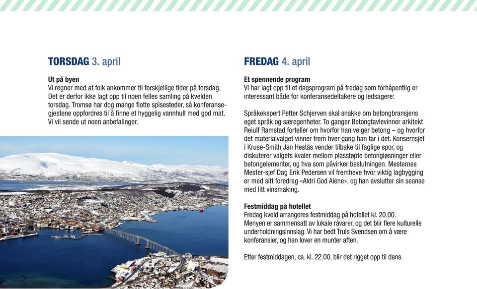 april Et spennende program Vi har lagt opp til et dagsprogram på fredag som forhåpentlig er interessant både for konferansedeltakere og ledsagere: Språkekspert Petter Schjerven skal snakke om