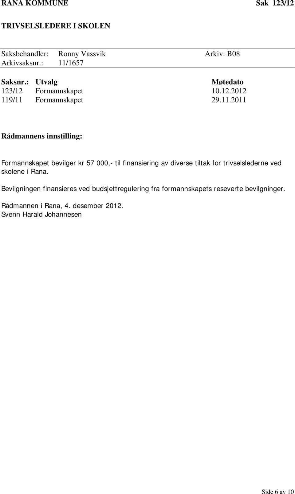 /11 Formannskapet 29.11.2011 Rådmannens innstilling: Formannskapet bevilger kr 57 000,- til finansiering av diverse tiltak