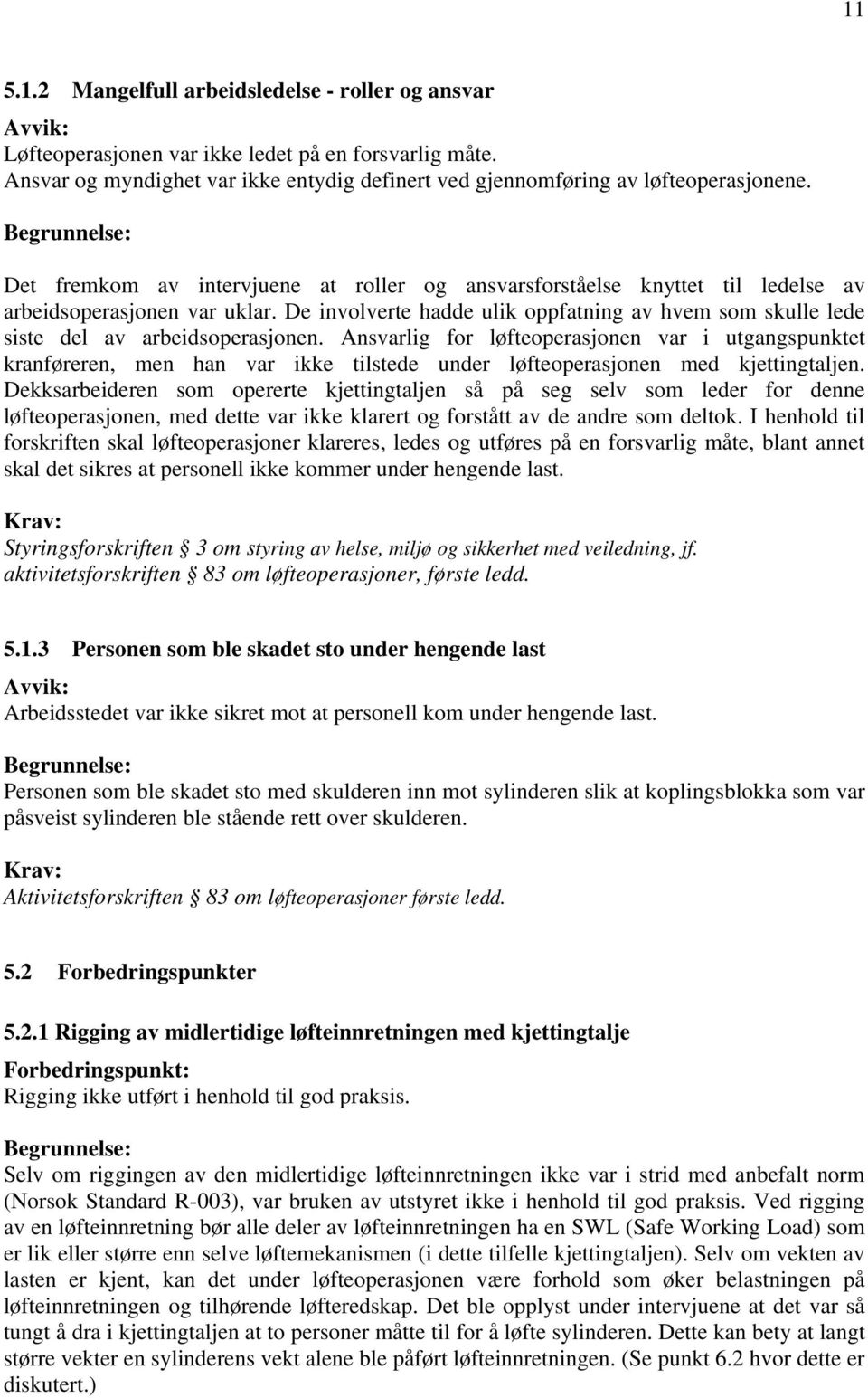 Begrunnelse: Det fremkom av intervjuene at roller og ansvarsforståelse knyttet til ledelse av arbeidsoperasjonen var uklar.