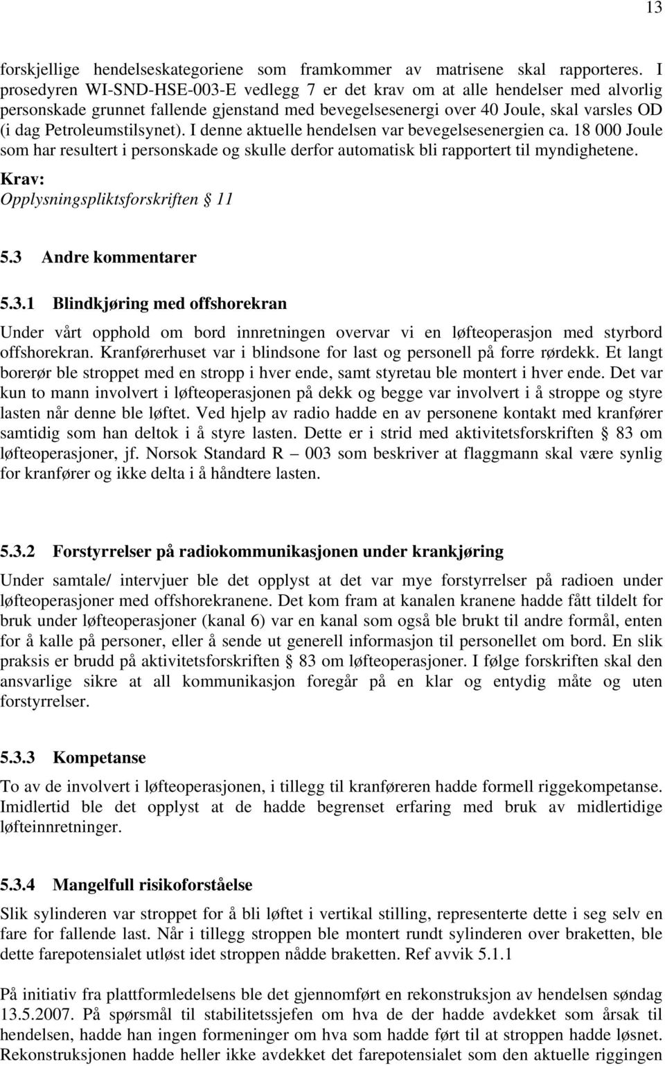 Petroleumstilsynet). I denne aktuelle hendelsen var bevegelsesenergien ca. 18 000 Joule som har resultert i personskade og skulle derfor automatisk bli rapportert til myndighetene.