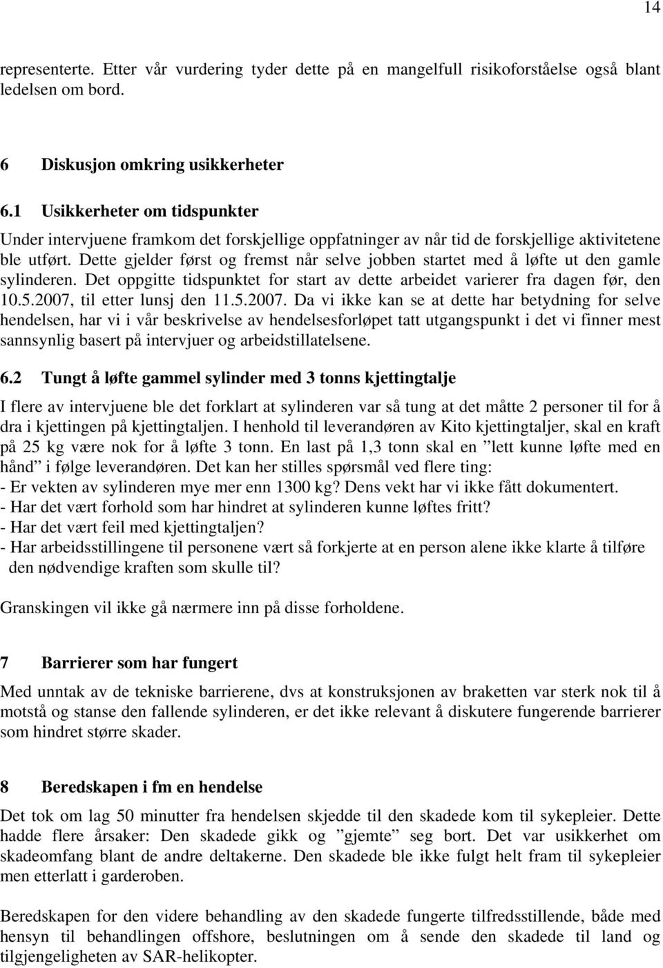 Dette gjelder først og fremst når selve jobben startet med å løfte ut den gamle sylinderen. Det oppgitte tidspunktet for start av dette arbeidet varierer fra dagen før, den 10.5.