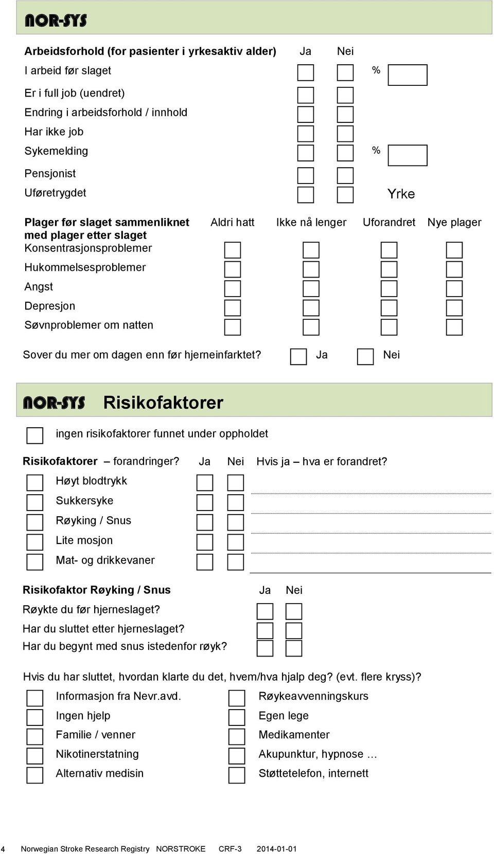 du mer om dagen enn før hjerneinfarktet? Ja Nei NOR-SYS Risikofaktorer ingen risikofaktorer funnet under oppholdet Risikofaktorer forandringer? Ja Nei Hvis ja hva er forandret?