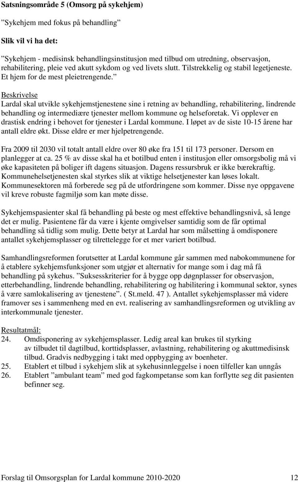 Beskrivelse Lardal skal utvikle sykehjemstjenestene sine i retning av behandling, rehabilitering, lindrende behandling og intermediære tjenester mellom kommune og helseforetak.