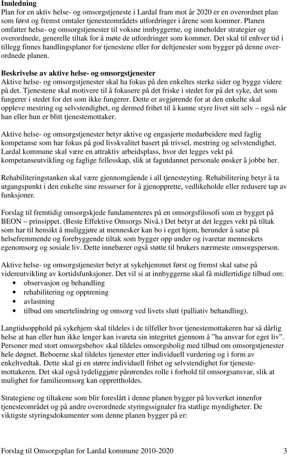 Det skal til enhver tid i tillegg finnes handlingsplaner for tjenestene eller for deltjenester som bygger på denne overordnede planen.