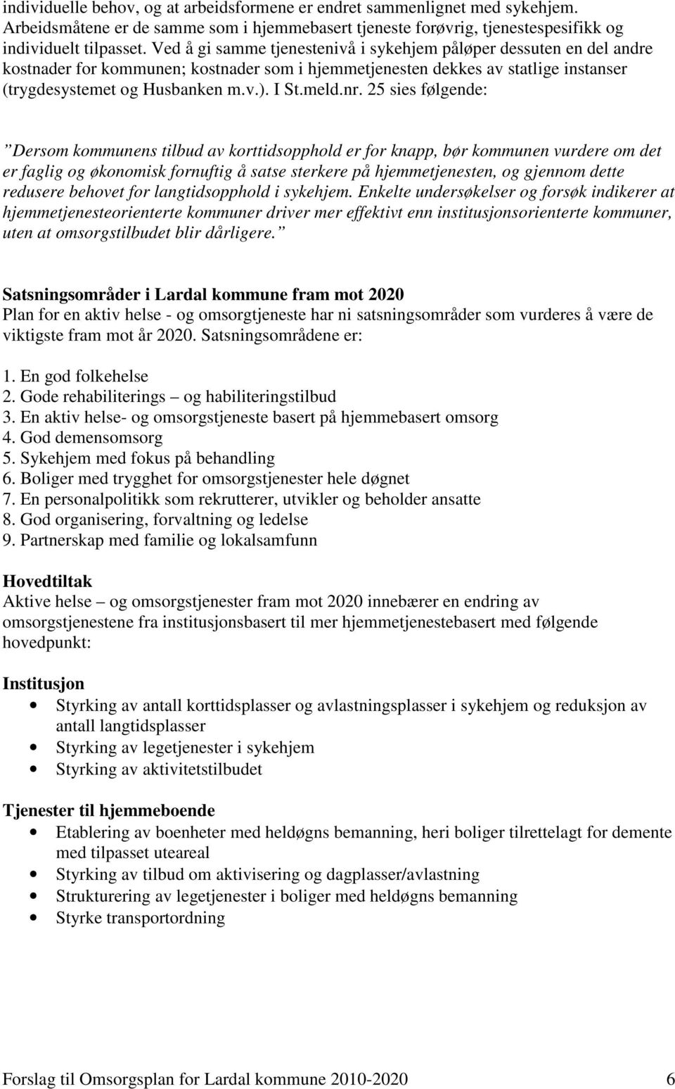 nr. 25 sies følgende: Dersom kommunens tilbud av korttidsopphold er for knapp, bør kommunen vurdere om det er faglig og økonomisk fornuftig å satse sterkere på hjemmetjenesten, og gjennom dette