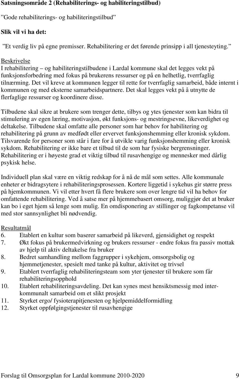 Beskrivelse I rehabilitering og habiliteringstilbudene i Lardal kommune skal det legges vekt på funksjonsforbedring med fokus på brukerens ressurser og på en helhetlig, tverrfaglig tilnærming.