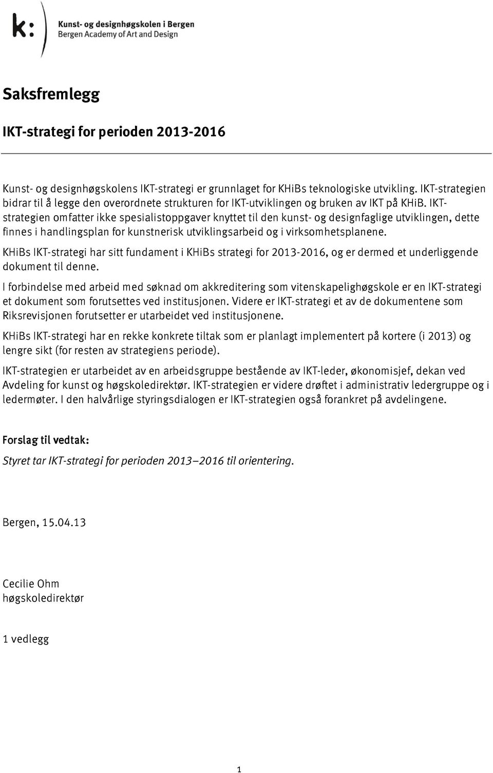 IKTstrategien omfatter ikke spesialistoppgaver knyttet til den kunst- og designfaglige utviklingen, dette finnes i handlingsplan for kunstnerisk utviklingsarbeid og i virksomhetsplanene.