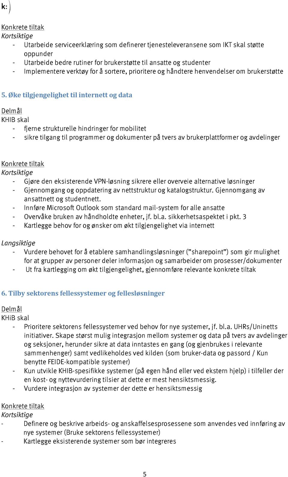 Øke tilgjengelighet til internett og data KHIB skal - fjerne strukturelle hindringer for mobilitet - sikre tilgang til programmer og dokumenter på tvers av brukerplattformer og avdelinger - Gjøre den