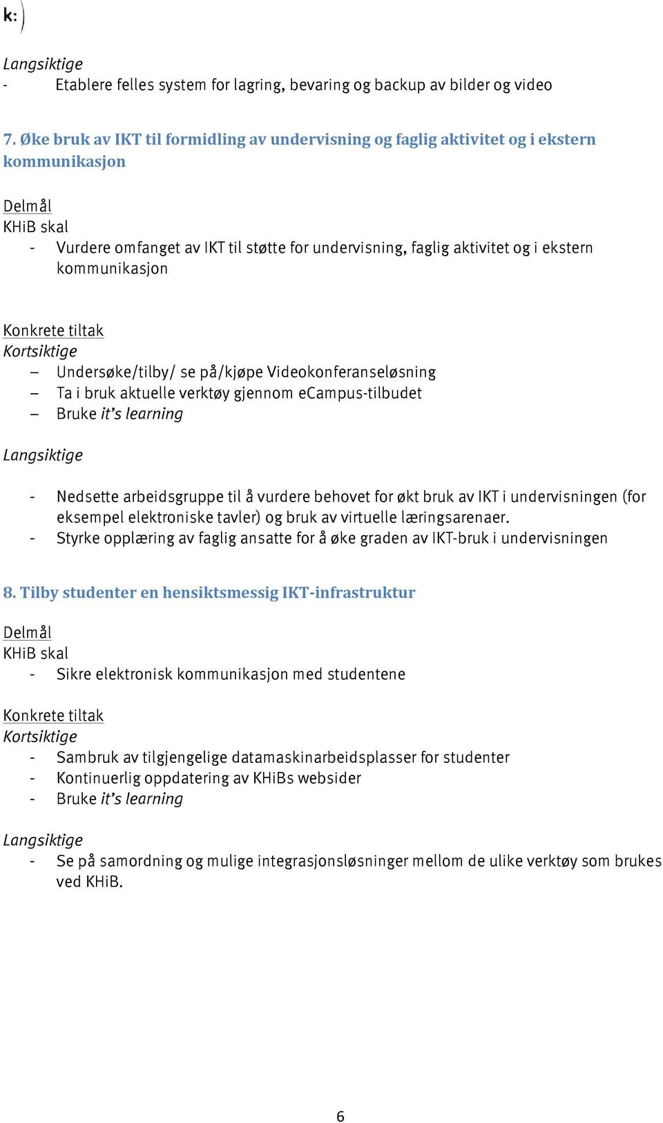 kommunikasjon Undersøke/tilby/ se på/kjøpe Videokonferanseløsning Ta i bruk aktuelle verktøy gjennom ecampus-tilbudet Bruke it s learning - Nedsette arbeidsgruppe til å vurdere behovet for økt bruk