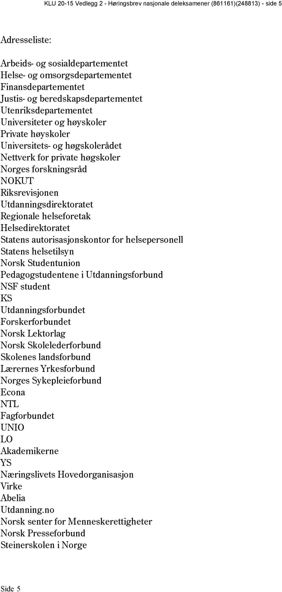 Utdanningsdirektoratet Regionale helseforetak Helsedirektoratet Statens autorisasjonskontor for helsepersonell Statens helsetilsyn Norsk Studentunion Pedagogstudentene i Utdanningsforbund NSF student