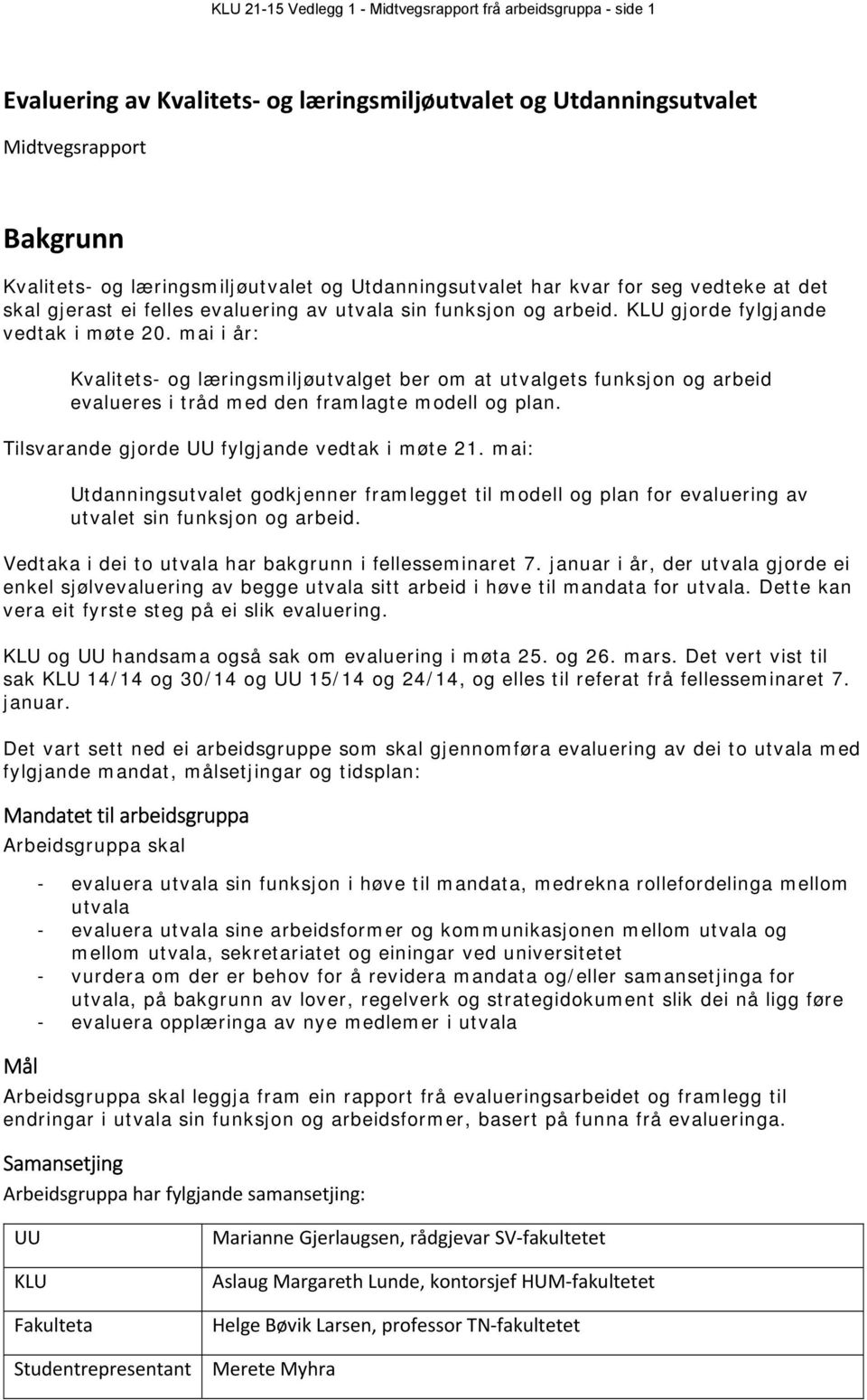 mai i år: Kvalitets- og læringsmiljøutvalget ber om at utvalgets funksjon og arbeid evalueres i tråd med den framlagte modell og plan. Tilsvarande gjorde UU fylgjande vedtak i møte 21.