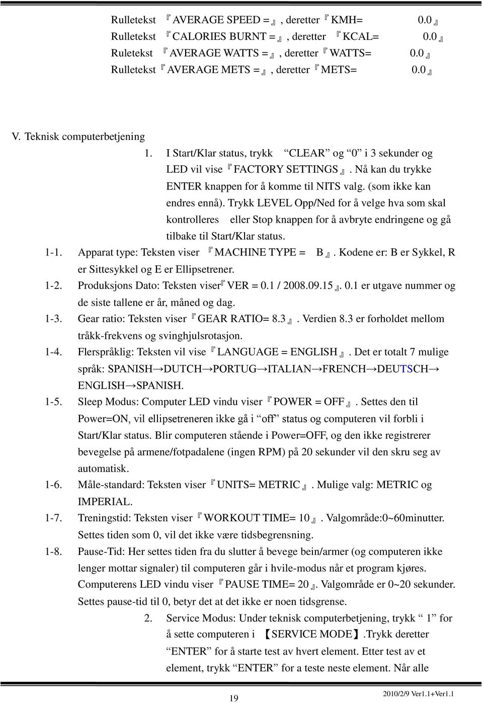 Trykk LEVEL Opp/Ned for å velge hva som skal kontrolleres eller Stop knappen for å avbryte endringene og gå tilbake til Start/Klar status. 1-1. Apparat type: Teksten viser MACHINE TYPE = B.