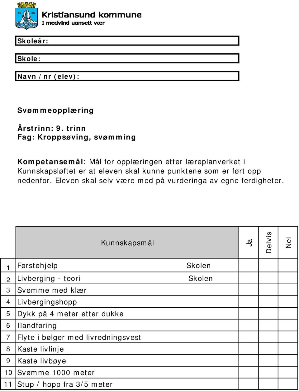 som er ført opp nedenfor. Eleven skal selv være med på vurderinga av egne ferdigheter.