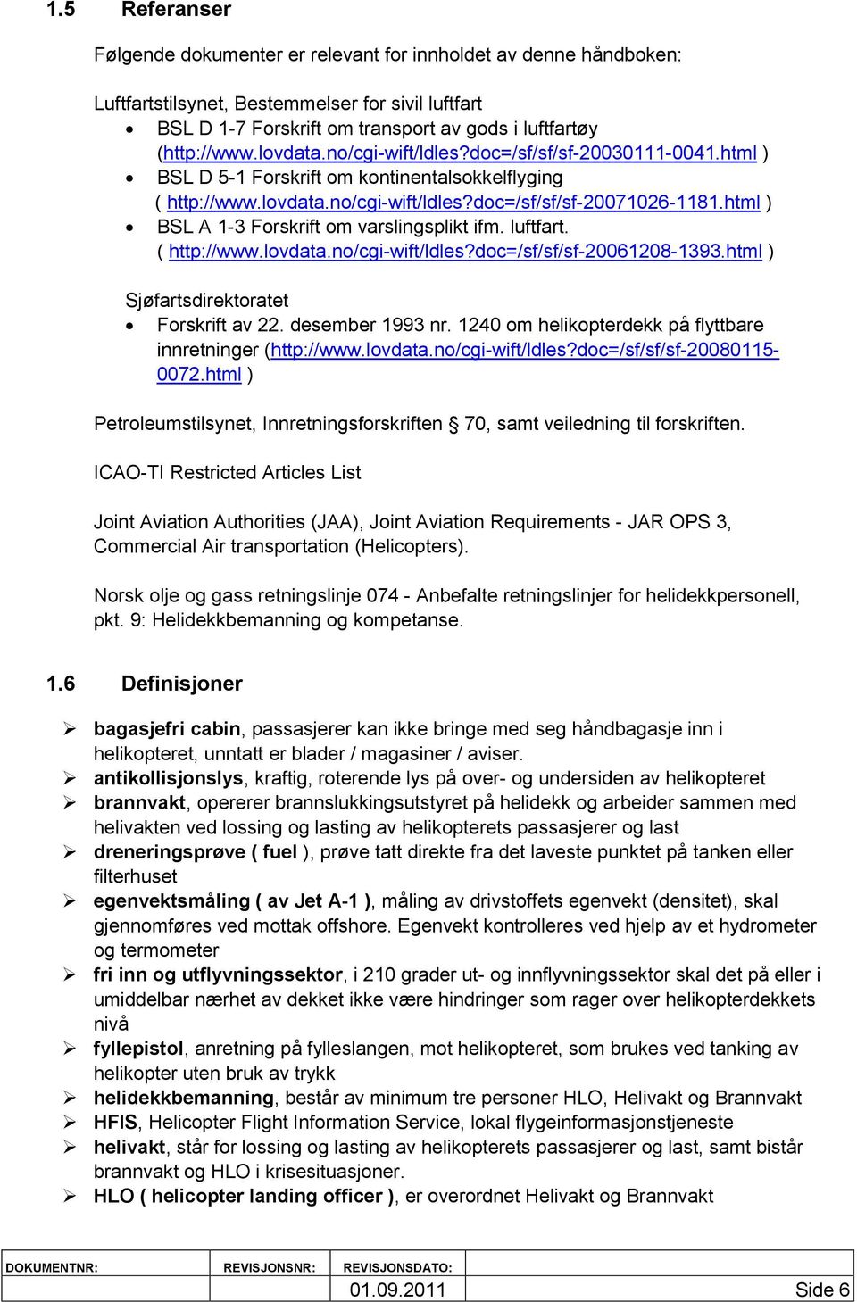 html ) BSL A 1-3 Forskrift om varslingsplikt ifm. luftfart. ( http://www.lovdata.no/cgi-wift/ldles?doc=/sf/sf/sf-20061208-1393.html ) Sjøfartsdirektoratet Forskrift av 22. desember 1993 nr.