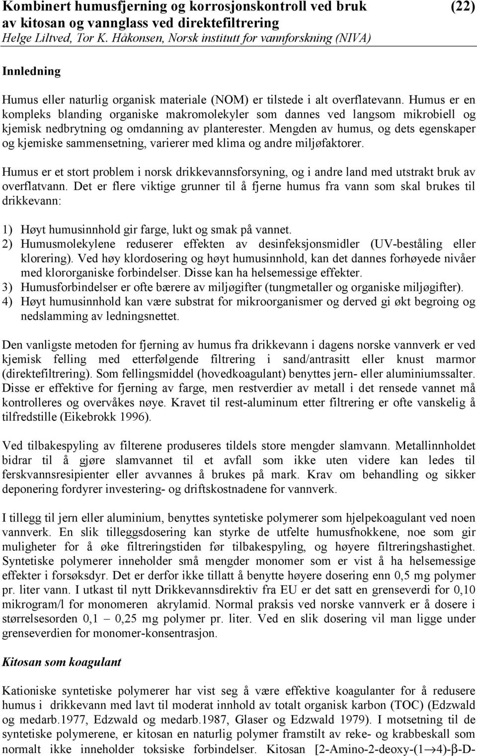 Mengden av humus, og dets egenskaper og kjemiske sammensetning, varierer med klima og andre miljøfaktorer.