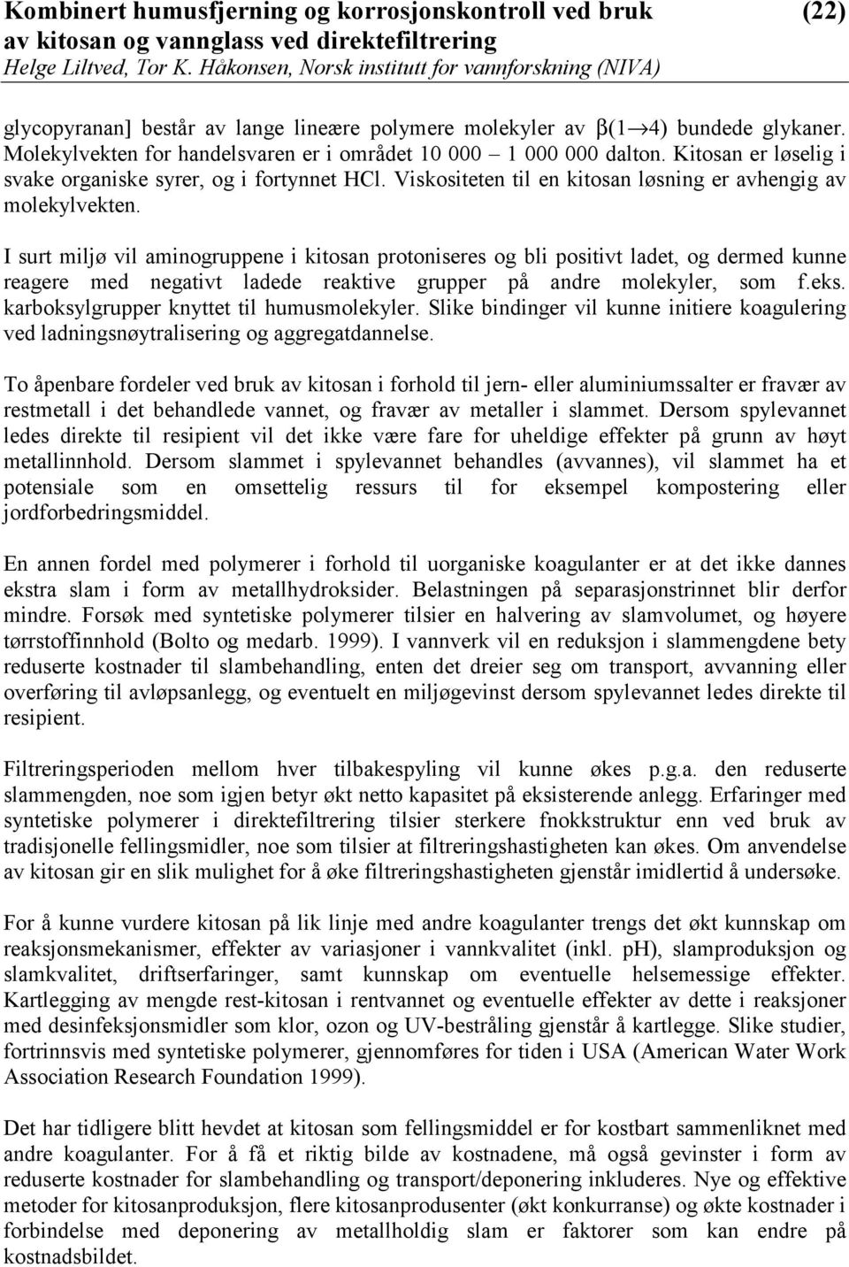 I surt miljø vil aminogruppene i kitosan protoniseres og bli positivt ladet, og dermed kunne reagere med negativt ladede reaktive grupper på andre molekyler, som f.eks.