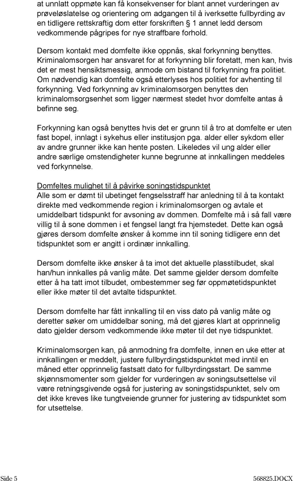 Kriminalomsorgen har ansvaret for at forkynning blir foretatt, men kan, hvis det er mest hensiktsmessig, anmode om bistand til forkynning fra politiet.