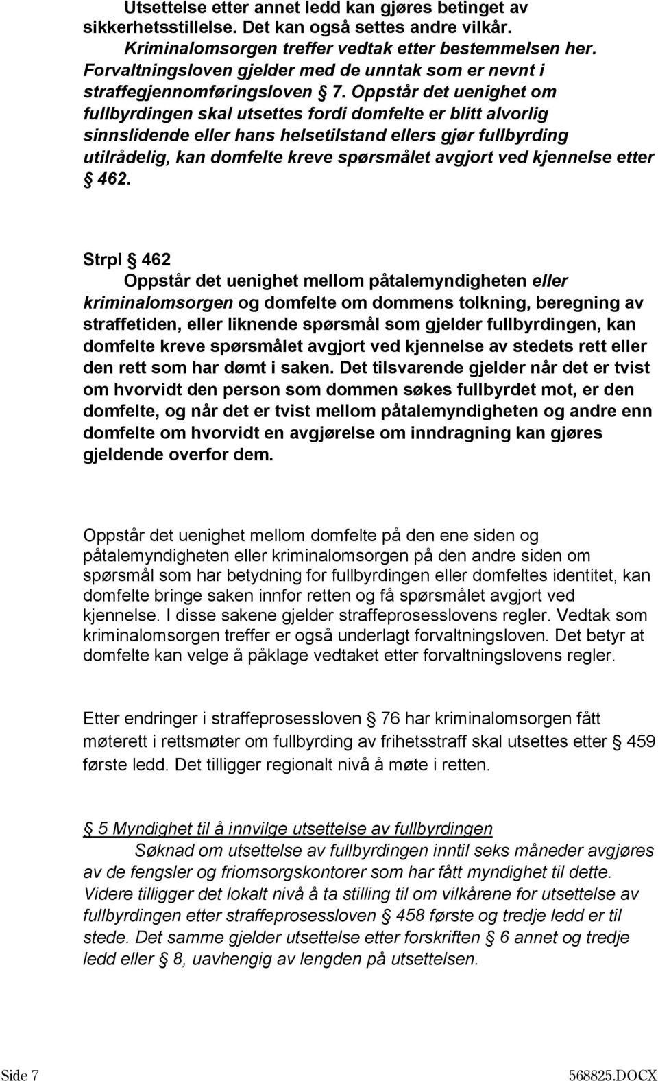 Oppstår det uenighet om fullbyrdingen skal utsettes fordi domfelte er blitt alvorlig sinnslidende eller hans helsetilstand ellers gjør fullbyrding utilrådelig, kan domfelte kreve spørsmålet avgjort