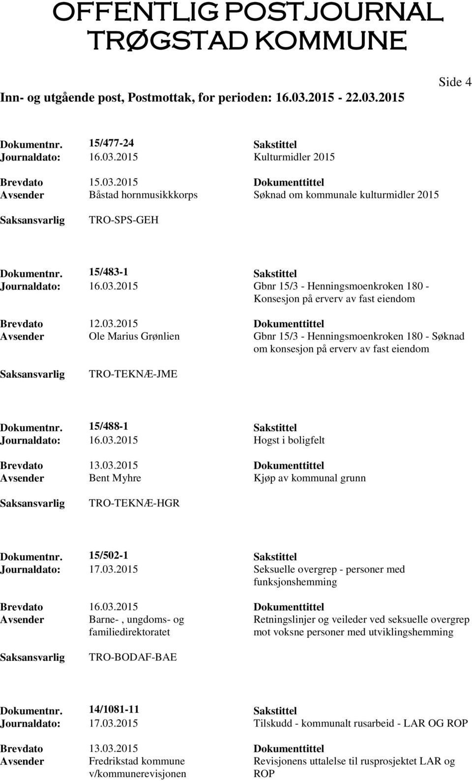 15/488-1 Sakstittel Journaldato: 16.03.2015 Hogst i boligfelt Brevdato 13.03.2015 Dokumenttittel Avsender Bent Myhre Kjøp av kommunal grunn TRO-TEKNÆ-HGR Dokumentnr.