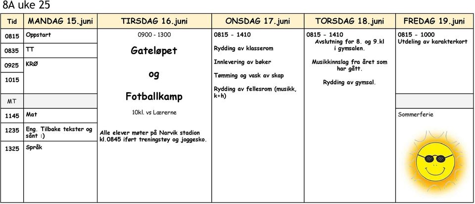 og vask av skap Rydding av fellesrom (musikk, k+h) 0815-1410 Avslutning for 8. og 9.kl i gymsalen. Musikkinnslag fra året som har gått.