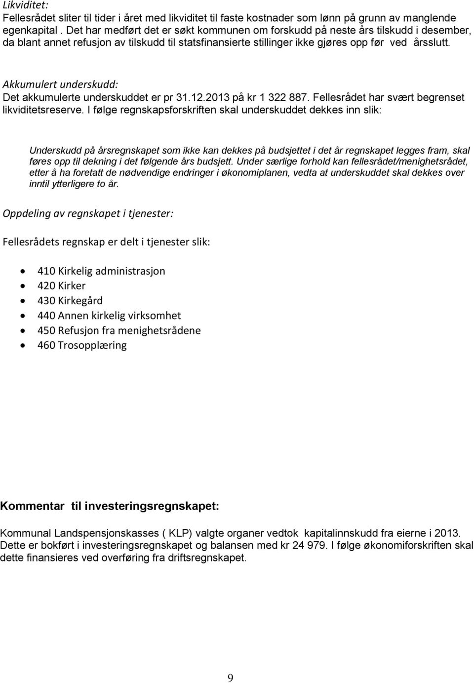 Akkumulert underskudd: Det akkumulerte underskuddet er pr 31.12.2013 på kr 1 322 887. Fellesrådet har svært begrenset likviditetsreserve.