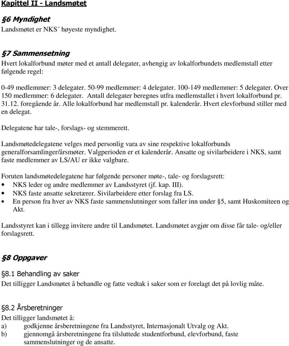 100-149 medlemmer: 5 delegater. Over 150 medlemmer: 6 delegater. Antall delegater beregnes utfra medlemstallet i hvert lokalforbund pr. 31.12. foregående år. Alle lokalforbund har medlemstall pr.