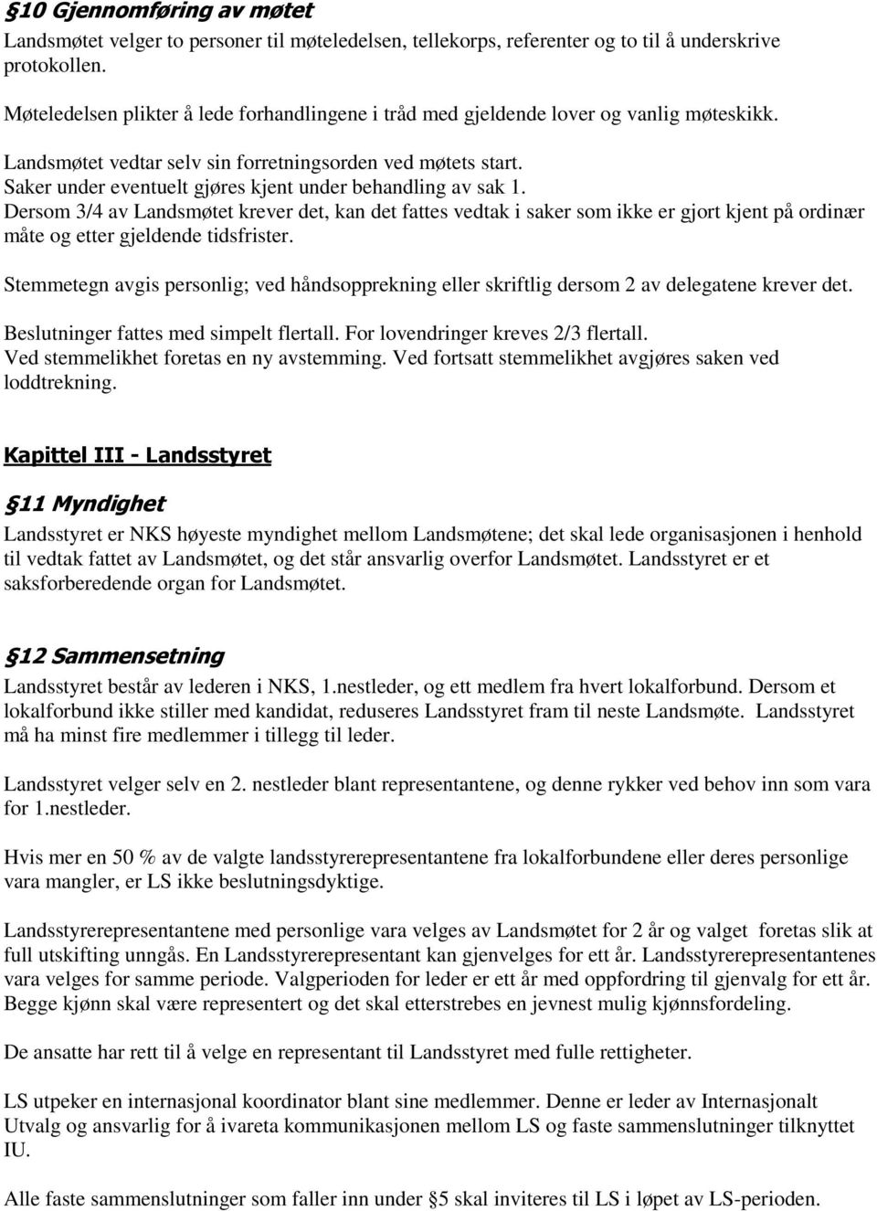 Saker under eventuelt gjøres kjent under behandling av sak 1. Dersom 3/4 av Landsmøtet krever det, kan det fattes vedtak i saker som ikke er gjort kjent på ordinær måte og etter gjeldende tidsfrister.