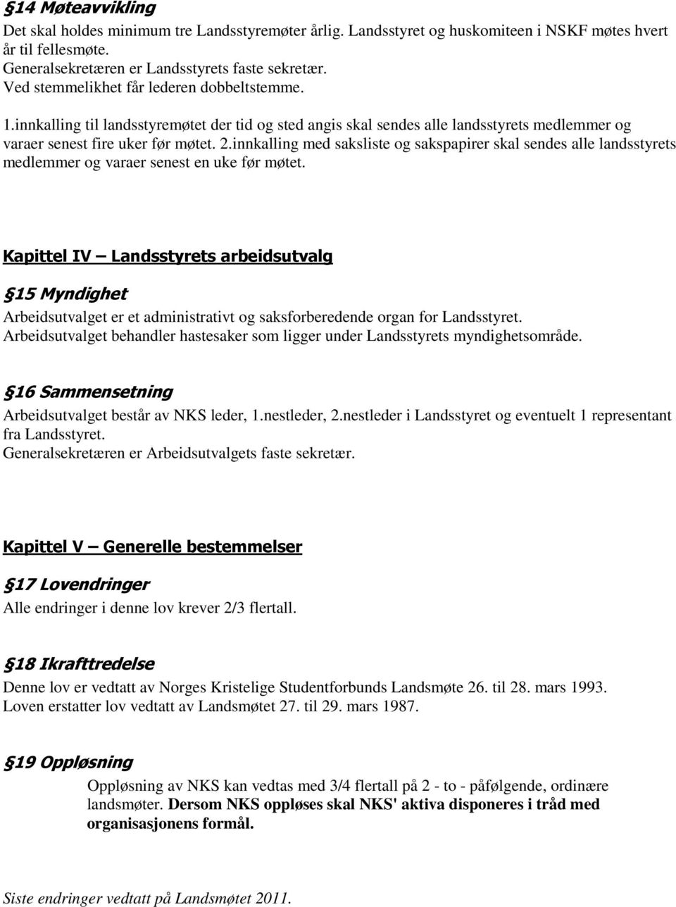 innkalling med saksliste og sakspapirer skal sendes alle landsstyrets medlemmer og varaer senest en uke før møtet.