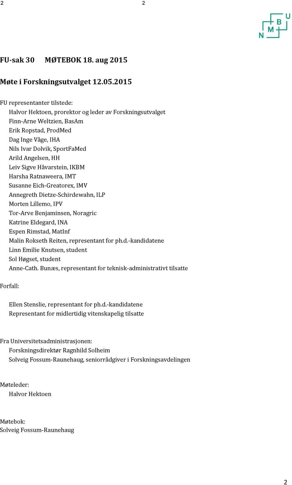 Angelsen, HH Leiv Sigve Håvarstein, IKBM Harsha Ratnaweera, IMT Susanne Eich-Greatorex, IMV Annegreth Dietze-Schirdewahn, ILP Morten Lillemo, IPV Tor-Arve Benjaminsen, Noragric Katrine Eldegard, INA