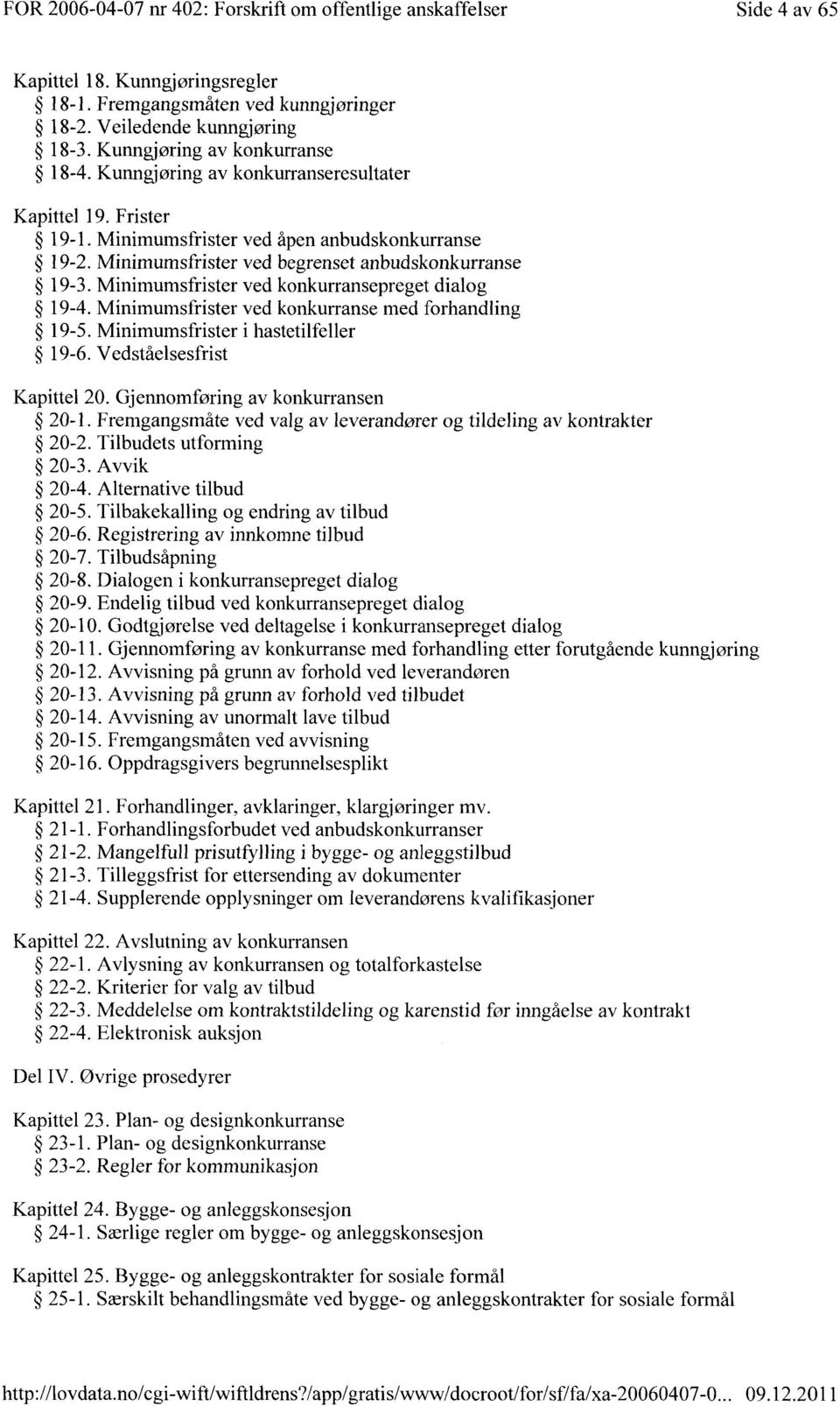 Minimumsfrister ved konkurransepreget dialog 19-4. Minimumsfrister ved konkurranse med forhand1ing 19-5. Minimumsfrister i hastetilfeller 19-6. Vedståelsesfrist Kapittel 20.