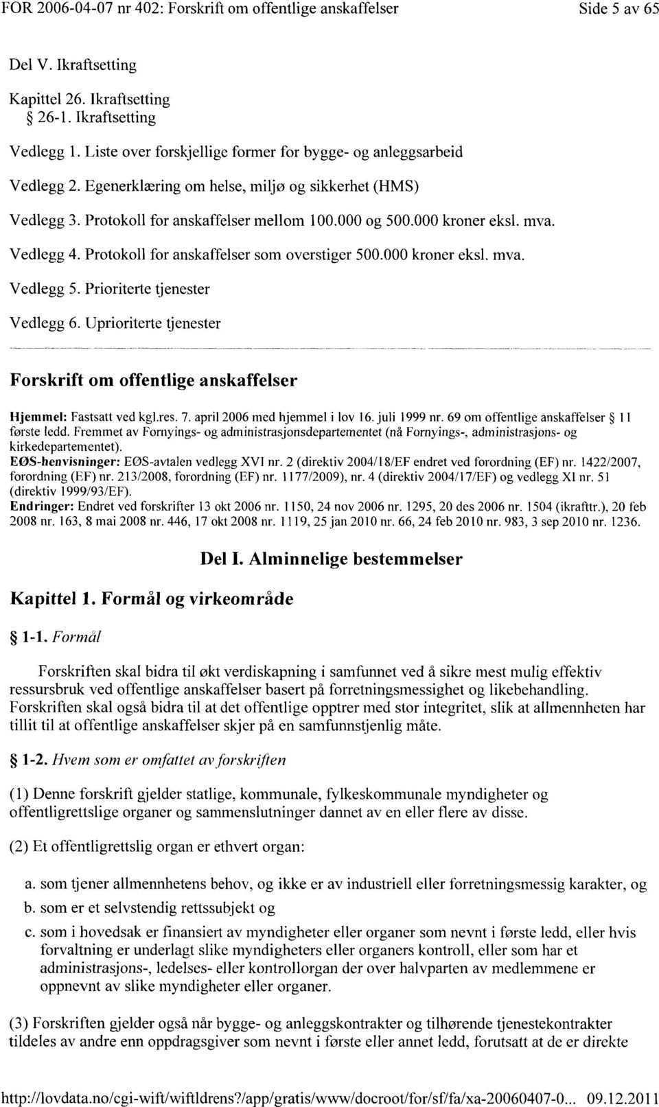 Vedlegg 4. Protokoll for anskaffelser som overstiger 500.000 kroner eksl. mva. Vedlegg 5. Prioriterte tjenester Vedlegg 6.