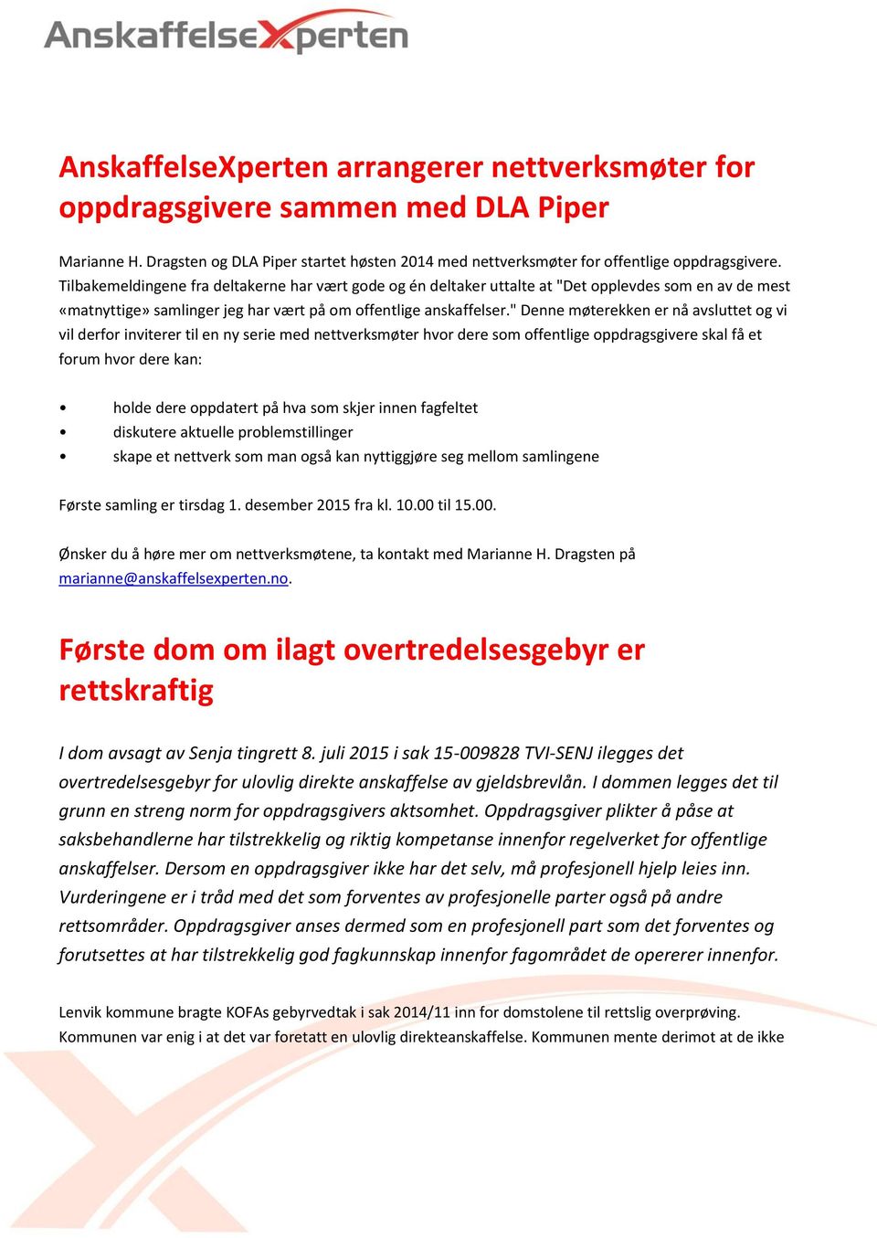 " Denne møterekken er nå avsluttet og vi vil derfor inviterer til en ny serie med nettverksmøter hvor dere som offentlige oppdragsgivere skal få et forum hvor dere kan: holde dere oppdatert på hva