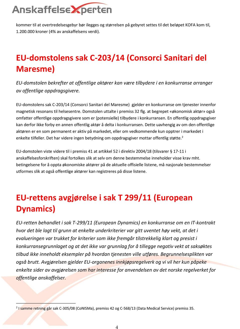 EU-domstolens sak C-203/14 (Consorci Sanitari del Maresme) gjelder en konkurranse om tjenester innenfor magnetisk resonans til helsesentre. Domstolen uttalte i premiss 32 flg.