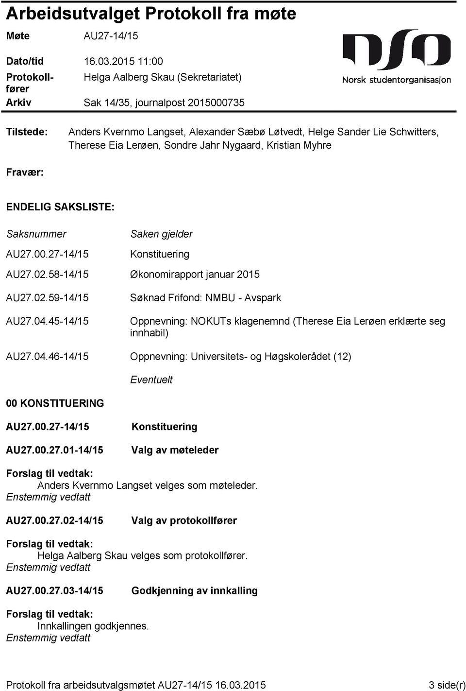 Lerøen, Sondre Jahr Nygaard, Kristian Myhre Fravær: ENDELIG SAKSLISTE: Saksnummer AU27.00.27-14/15 Saken gjelder AU27.02.58-14/15 Økonomirapport januar 2015 AU27.02.59-14/15 AU27.04.