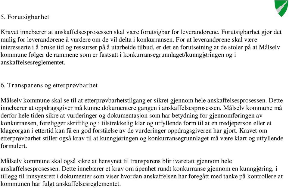 konkurransegrunnlaget/kunngjøringen og i anskaffelsesreglementet. 6. Transparens og etterprøvbarhet Målselv kommune skal se til at etterprøvbarhetstilgang er sikret gjennom hele anskaffelsesprosessen.