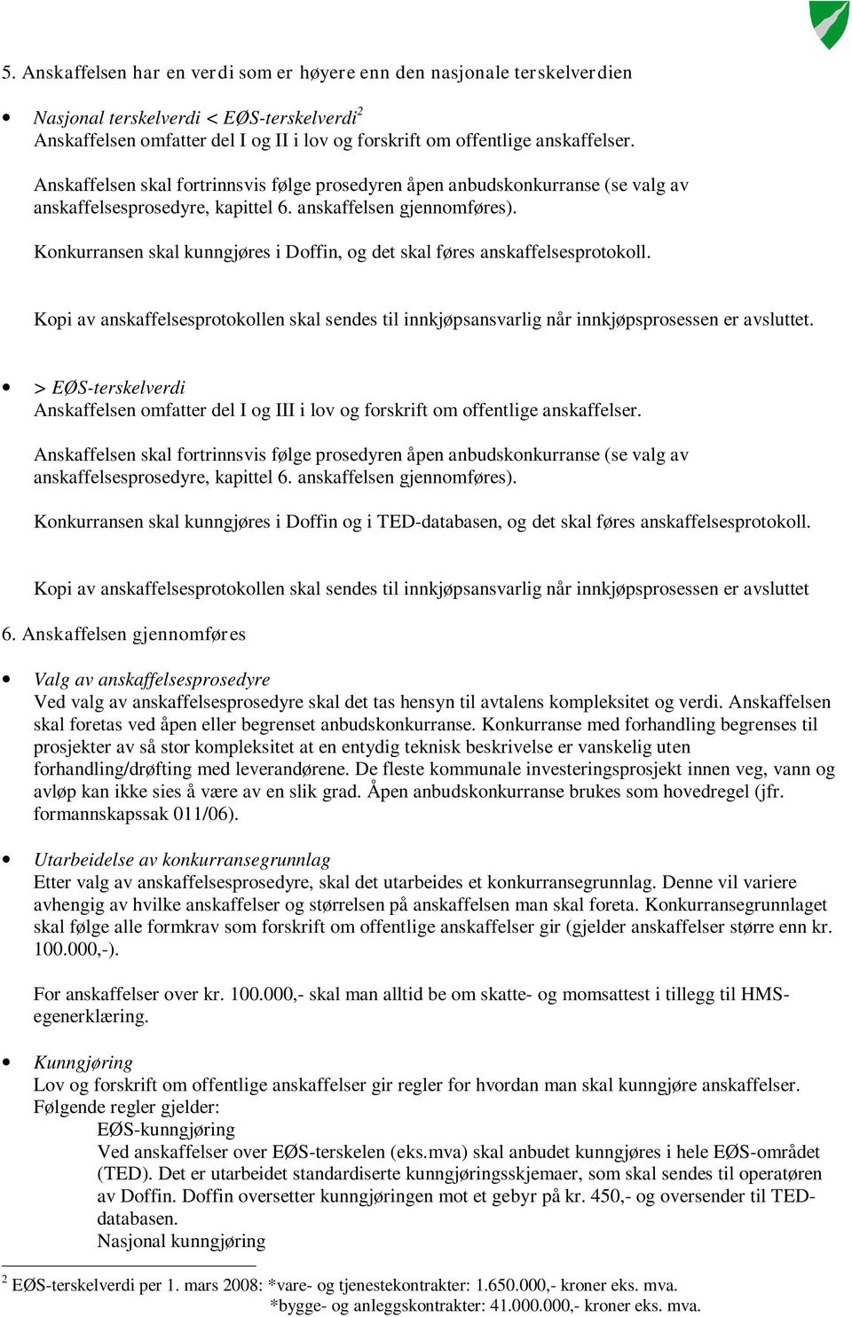 Konkurransen skal kunngjøres i Doffin, og det skal føres anskaffelsesprotokoll. Kopi av anskaffelsesprotokollen skal sendes til innkjøpsansvarlig når innkjøpsprosessen er avsluttet.