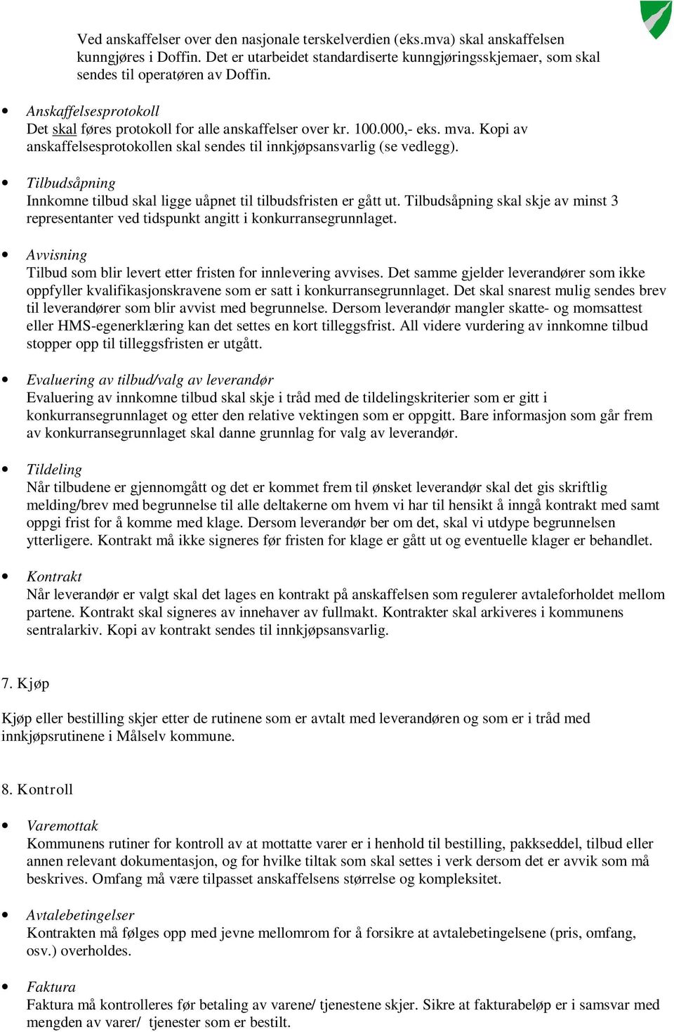 Tilbudsåpning Innkomne tilbud skal ligge uåpnet til tilbudsfristen er gått ut. Tilbudsåpning skal skje av minst 3 representanter ved tidspunkt angitt i konkurransegrunnlaget.