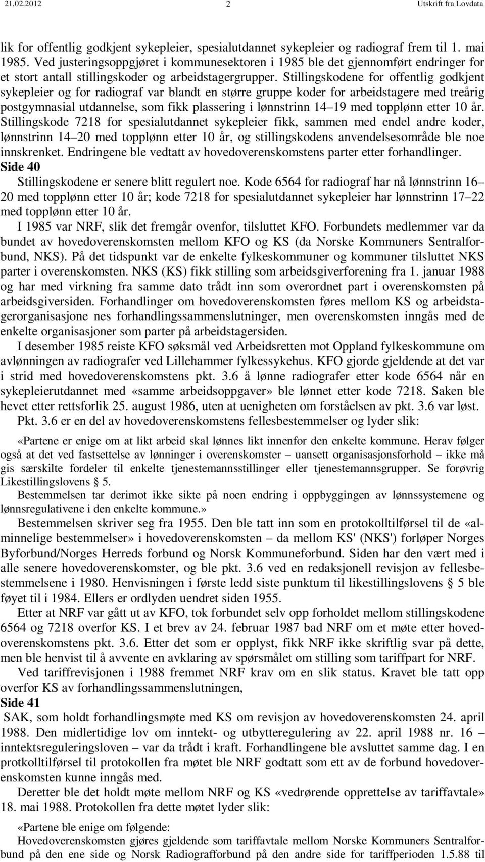 Stillingskodene for offentlig godkjent sykepleier og for radiograf var blandt en større gruppe koder for arbeidstagere med treårig postgymnasial utdannelse, som fikk plassering i lønnstrinn 14 19 med